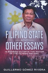 bokomslag The Filipino State And Other Essays: Is Rodrigo Duterte the Savior of the Filipino People?