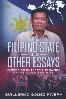 The Filipino State And Other Essays: Is Rodrigo Duterte the Savior of the Filipino People? 1