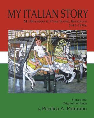 My Italian Story: My Boyhood in Park Slope, Brooklyn, 1941-1970s 1