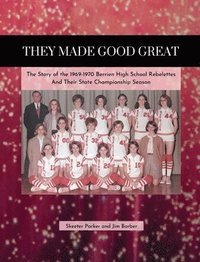 bokomslag They Made Good Great: The Story of the 1969-1970 Berrien High School Rebelettes And Their Championship Season