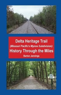 bokomslag Delta Heritage Trail (Missouri Pacific's Wynne Subdivision): History Through the Miles