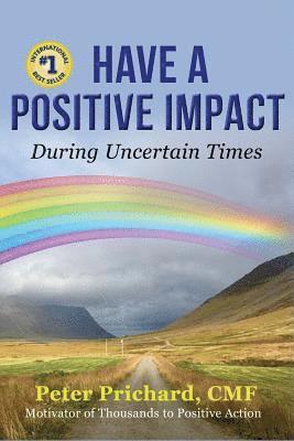 Have a Positive Impact: During Uncertain Times 1