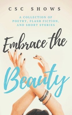 bokomslag Embrace the Beauty: A Collection of Poetry, Flash Fiction, and Short Stories