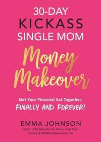 bokomslag 30-Day Kickass Single Mom Money Makeover: Get Your Financial Act Together, Finally and Forever!