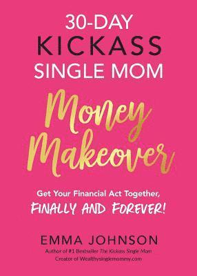 bokomslag 30-Day Kickass Single Mom Money Makeover: Get Your Financial Act Together, Finally and Forever!