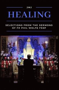 bokomslag Healing: Selections from the Sermons of Fr Phil Wolfe FSSP