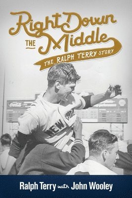 Right down the Middle: The Ralph Terry Story 1