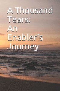 bokomslag A Thousand Tears: An Enabler's Journey