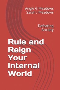 bokomslag Rule and Reign Your Internal World: Defeating Anxiety