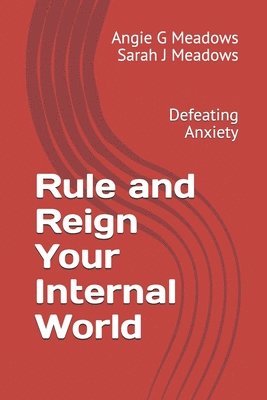 Rule and Reign Your Internal World: Defeating Anxiety 1