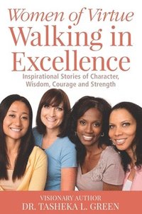 bokomslag Women of Virtue Walking in Excellence: Inspirational Stories of Character, Wisdom, Courage and Strength