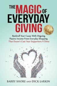 bokomslag The MAGIC of Everyday Giving: Bankroll Your Cause with Ongoing, Passive Income that Doesn't Cost Your Supporters a Dime