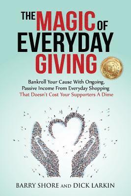 bokomslag The MAGIC of Everyday Giving: Bankroll Your Cause with Ongoing, Passive Income that Doesn't Cost Your Supporters a Dime