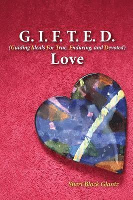 Sheri Glantz - G.I.F.T.E.D Love: Guiding Ideals for True, Enduring, and Devoted, Häftad
