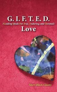 bokomslag G.I.F.T.E.D. Love: Guiding Ideals for True, Enduring, and Devoted