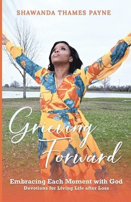 Grieving Forward: Embracing each Moment with God 1