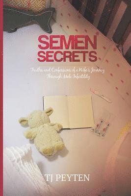 Semen Secrets: Truths and Confessions of a Wife's Journey Through Male Infertility 1