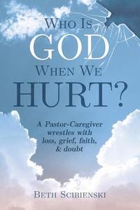 bokomslag Who Is God When We Hurt?: A Pastor-Caregiver Wrestles with Grief, Loss, Faith, & Doubt