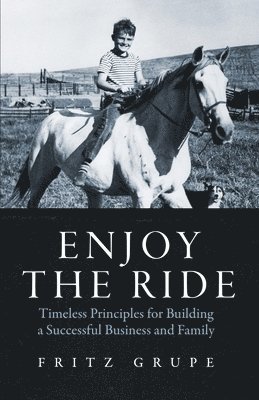 Enjoy the Ride: Timeless Principles for Building a Successful Business and Family 1