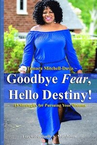 bokomslag Goodbye Fear, Hello Destiny! 15 Strategies for Pursuing Your Dreams