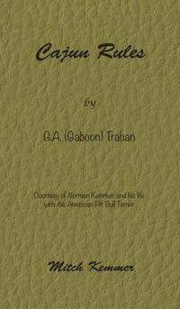 bokomslag Cajun Rules by Gaboon Trahan: Courtesy of Norman Kemmer and his life with the American Pit Bull Terrier