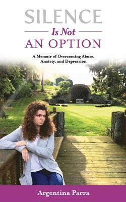 bokomslag Silence Is Not an Option: A Memoir of Overcoming Abuse, Anxiety, and Depression