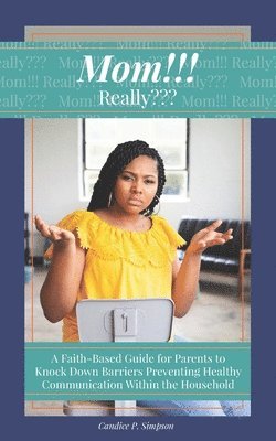 bokomslag Mom!!! Really: A Faith-Based Guide for Parents to Knock Down Barriers Preventing Healthy Communication Within the Household