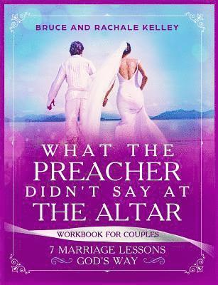 Rachale Kelley, Bruce Kelley - What The Preacher Didn't Say At The Altar: 7 Marriage Lessons Gods Way: Workbook for Couples, Häftad