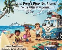 bokomslag Little Danny's Dream Bus Atlantis; To the Cities of Goodness!