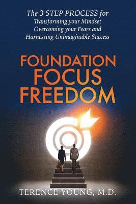 bokomslag Foundation Focus Freedom: The Three Step Process for Transforming Your Mindset, Overcoming Your Fears and Harnessing Unimaginable Success