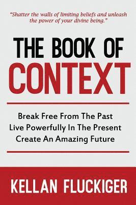 bokomslag The Book of Context: Break free from the past, Live powerfully in the present, Create an Amazing Future