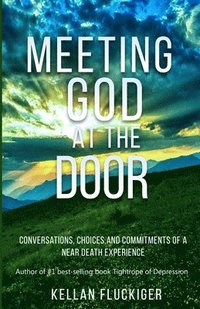 bokomslag Meeting God at the Door: Conversations, Choices, and Commitments of a Near Death Experience
