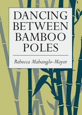 Rebecca Mabanglo-Mayor - Dancing Between Bamboo Poles: Poetry and Essay, Häftad