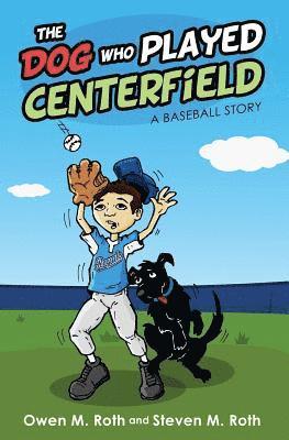 The Dog Who Played Centerfield: A Baseball Story 1