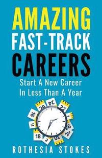 bokomslag Amazing Fast-Track Careers: Start a New Career in Less Than a Year