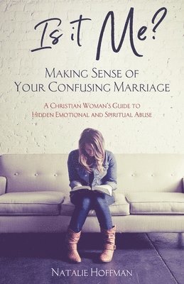Natalie Hoffman - Is It Me? Making Sense of Your Confusing Marriage: A Christian Woman's Guide to Hidden Emotional and Spiritual Abuse, Häftad