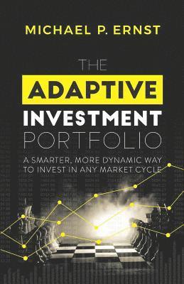 bokomslag The Adaptive Investment Portfolio: A Smarter, More Dynamic Way to Invest in Any Market Cycle