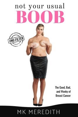 Not Your Usual Boob: The Good, Bad, and Wonky of Breast Cancer 1