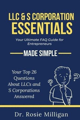 LLC & S Corporation Essentials: Your Ultimate FAQ for Entrepreneurs MADE SIMPLE: 1