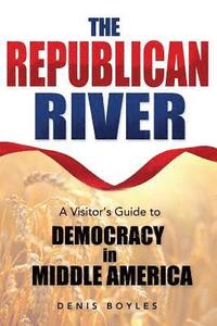 bokomslag The Republican River: A Visitor's Guide to Democracy in Middle America