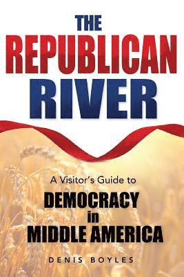 The Republican River: A Visitor's Guide to Democracy in Middle America 1