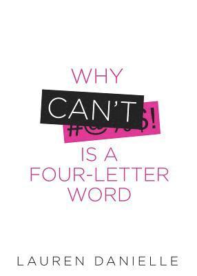 Why Can't Is a Four-Letter Word: Creating Healthy Rebellion Against Roadblocks and Glass Ceilings of Potential 1