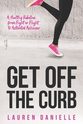 bokomslag Get Off The Curb: A Healthy Rebellion from Fight or Flight to Activated Achiever