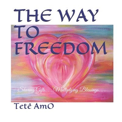 The Way to Freedom: Sharing Gifts. . . Multiplying Blessings. . . 1