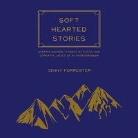 bokomslag Soft Hearted Stories: Seeking Saviors, Cowboy Stylists, and Other Fallacies of Authoritarianism