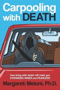 bokomslag Carpooling with Death: How Living with Death Will Make You Stronger, Wiser and Fearless