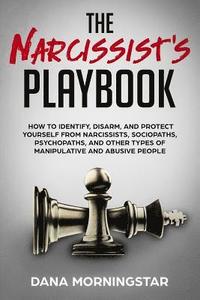 bokomslag The Narcissist's Playbook: How to Identify, Disarm, and Protect Yourself from Narcissists, Sociopaths, Psychopaths, and Other Types of Manipulati