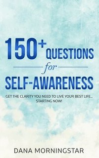 bokomslag 150+ Questions for Self-Awareness: Get the Clarity You Need to Live Your Best Life...Starting Now!