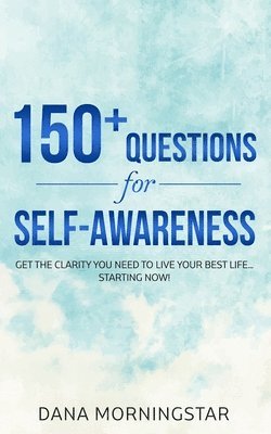 bokomslag 150+ Questions for Self-Awareness: Get the Clarity You Need to Live Your Best Life...Starting Now!
