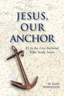 Katie Robertson, Arlyn Lawrence - Jesus Our Anchor: #2 in the Live Anchored Series, Häftad